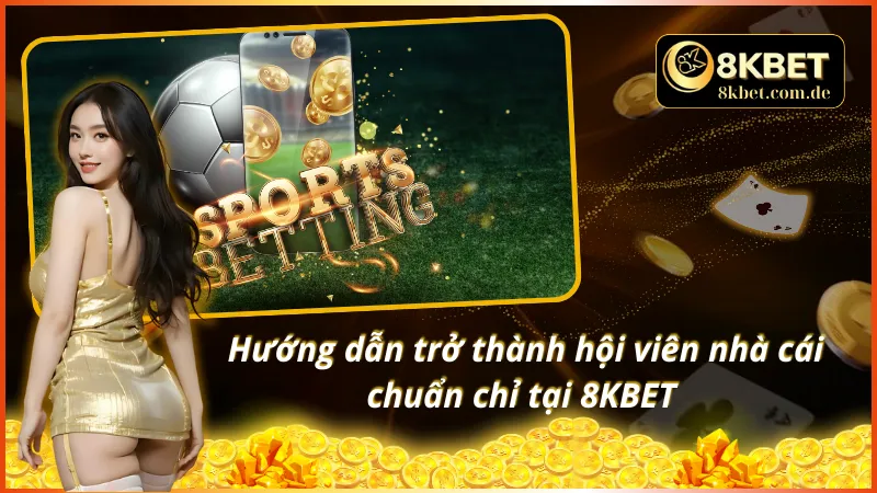 Trở thành hội viên của 8KBET chỉ với vài bước đơn giản